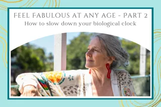 Feel fabulous at any age – part 2: How to slow down your biological clock