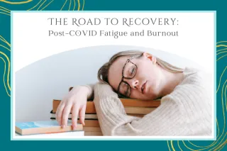 The Road to Recovery: Post-COVID Fatigue and Burnout