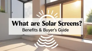 What Are Solar Screens? Benefits & Buyer’s Guide
