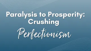 Paralysis to Prosperity: Crushing Perfectionism 