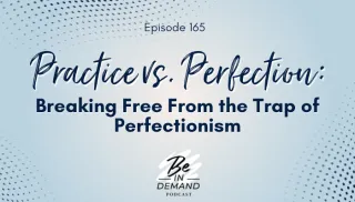 165. Practice vs. Perfection: Breaking Free From the Trap of Perfectionism