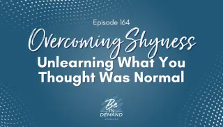 164. Overcoming Shyness: Unlearning What You Thought Was Normal