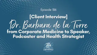 186. [Client Interview] Dr. Barbara de la Torre from Corporate Medicine to Speaker, Podcaster and Health Strategist