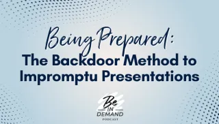 199. Being Prepared: The Backdoor Method to Impromptu Presentations