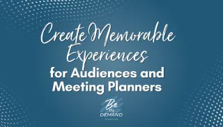 202. Speaking Tip: Create Memorable Experiences for Audiences and Meeting Planners