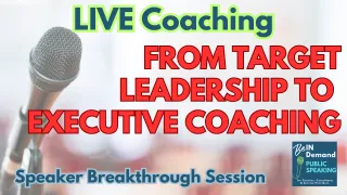 Speaker Breakthrough Session: From Target Leadership to An Executive Coaching Business | Ep 315
