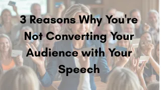 3 Reasons Why You're Not Converting Your Audience with Your Speech