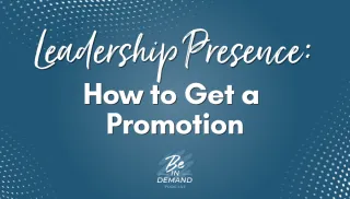 Leadership Presence: Speak with Confidence to Your Next Promotion | Ep 370
