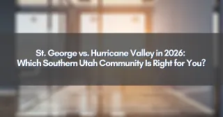 St. George vs. Hurricane Valley in 2026: Which Southern Utah Community Is Right for You?