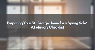 Preparing Your St. George Home for a Spring Sale: A February Checklist