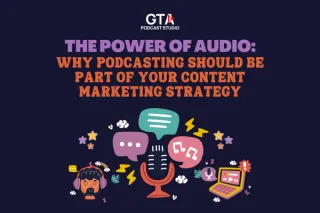 The Power of Audio: Why Podcasting Should Be Part of Your Content Marketing Strategy