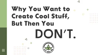 Why You Want to Create Cool Stuff, But Then You Don’t
