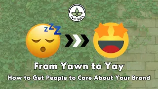 From Yawn to Yay: How to Get People to Care About Your Brand
