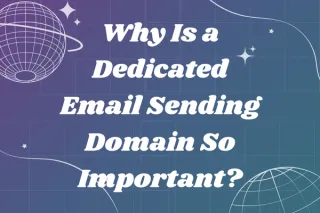 Why Is a Dedicated Email Sending Domain So Important?