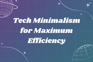 Tech Minimalism for Maximum Efficiency