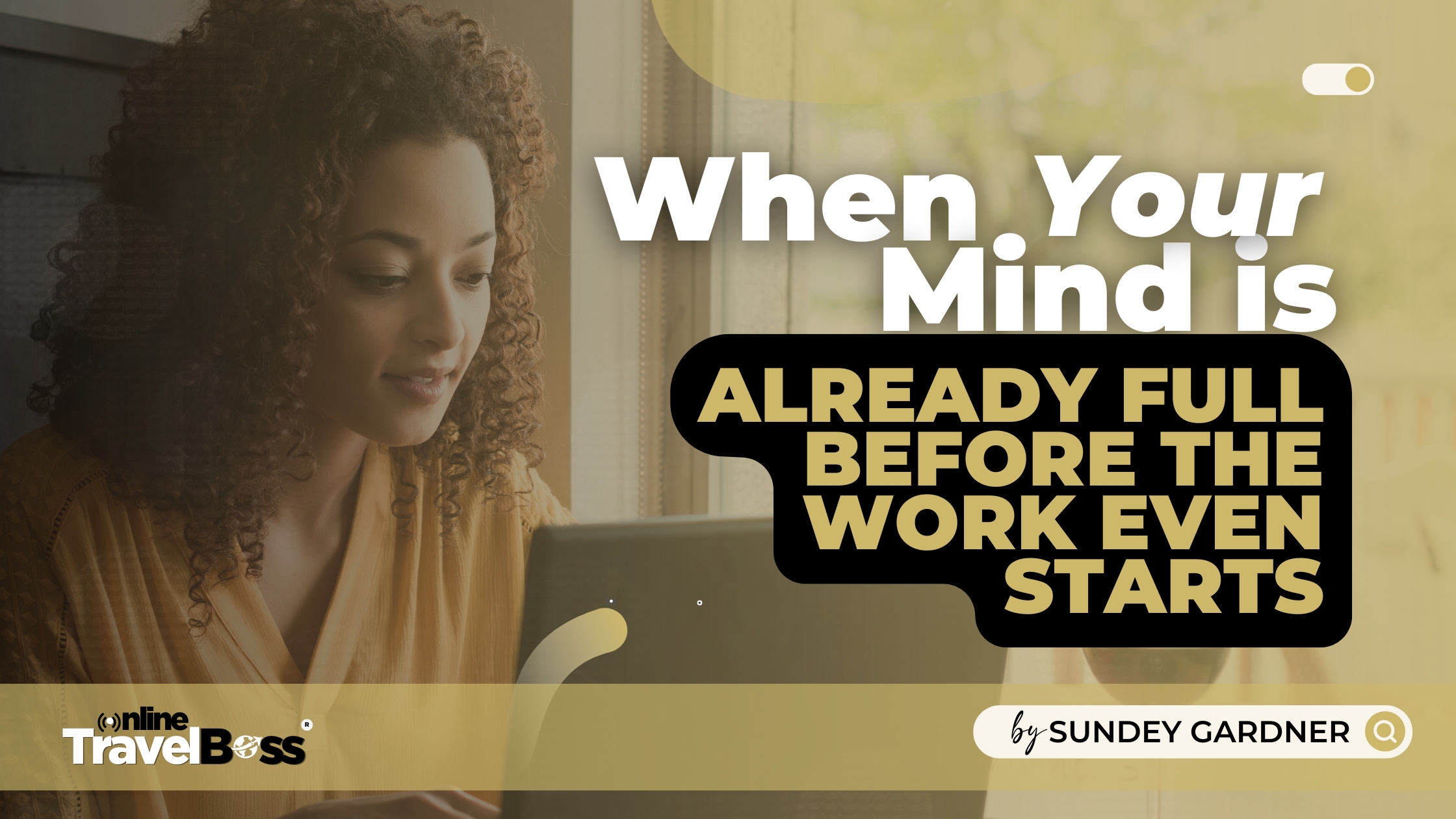 When Your Mind Is Already Full Before the Work Even Starts