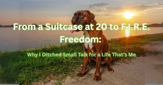 From A Suitcase At 20 to FIRE Freedom: Why I Ditched Small Talk for a Life That’s Me