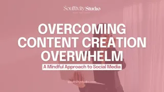 Overcoming Content Creation Overwhelm: A Mindful Approach to Social Media