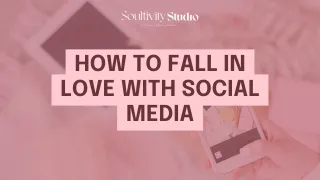 How to Fall in Love with Social Media