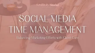 Social Media Time Management: Balancing Marketing Efforts with Client Care