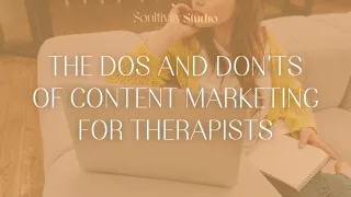 The Dos and Don'ts of Content Marketing for Therapists