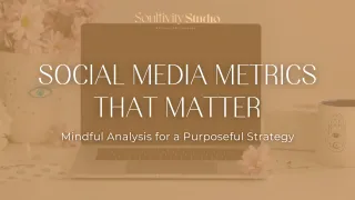 Social Media Metrics that Matter: Mindful Analysis for a Purposeful Strategy