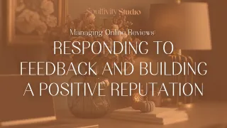 Managing Online Reviews: Responding to Feedback and Building a Positive Reputation