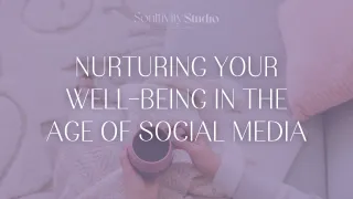 Nurturing Your Well-being in the Age of Social Media