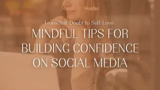 From Self-Doubt to Self-Love: Mindful Tips for Building Confidence on Social Media