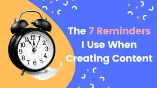 The 7 Reminders I Use When Creating Content