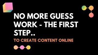 No More Guess Work! The First Step to Creating Content Online