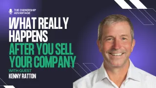 Surviving (and Thriving) After Selling Your Business: Lessons from Kenny Ratton