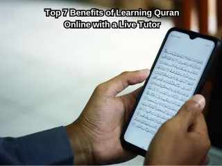 Top 7 Benefits of Learning Quran Online with a Live Tutor

