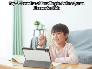 Top 10 Benefits of Enrolling in Online Quran Classes for Kids