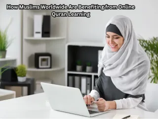 How Muslims Worldwide Are Benefiting from Online Quran Learning