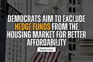 Democrats Aim To Exclude Hedge Funds From The Housing Market For Better Affordability