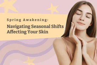 Spring Awakening: Navigating Seasonal Shifts Affecting Your Skin