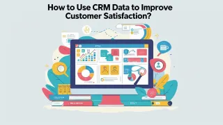 How to Use CRM Data to Improve Customer Satisfaction?