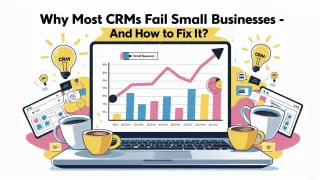 Why Most CRMs Fail Small Businesses – And How to Fix It?