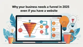 Why Your Business Needs a Funnel in 2025 – Even if You Have a Website