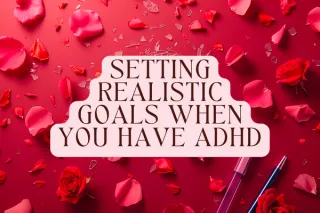 Setting Realistic Goals When You Have ADHD 
