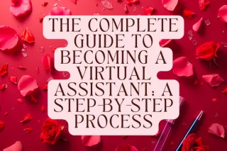 The Complete Guide to Becoming a Virtual Assistant: A Step-by-Step Process