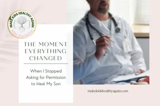 How I Took Back My Power to Heal My son Naturally (without waiting for Doctor Approval)