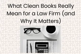 What Clean Books Really Mean for a Law Firm (and Why It Matters)