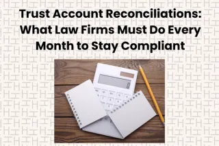 Trust Account Reconciliations: What Law Firms Must Do Every Month to Stay Compliant