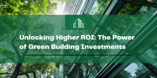 Unlocking Higher ROI: The Power of Green Building Investments
