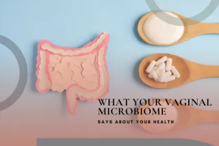 What Your Vaginal Microbiome Says About Your Health