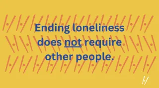 Ending loneliness does not require other people.