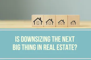 Is Downsizing the Next Big Thing in Real Estate?