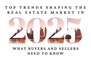 Top Trends Shaping the Real Estate Market in 2025: What Buyers and Sellers Need to Know